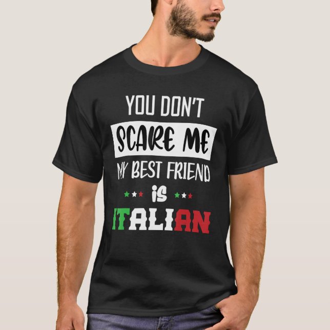 You Don't Scare Me My Best Friend is Italian Funny T-Shirt (Front)