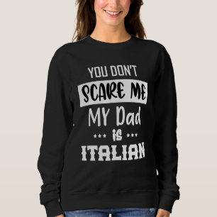 You Don't Scare Me My Dad is Italian  Italia Italy Sweatshirt