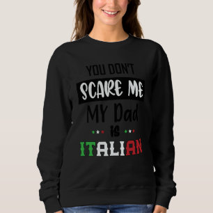 You Don't Scare Me My Dad is Italian  Italia Italy Sweatshirt