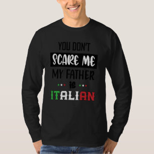 You Don't Scare Me My Father is Italian  Italia It T-Shirt