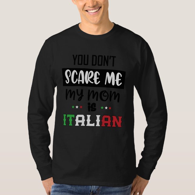 You Don't Scare Me My Mom is Italian Italia Italy  T-Shirt (Front)