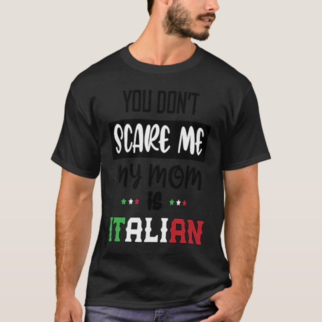 You Don't Scare Me My Mom is Italian  Italia Italy T-Shirt (Front)