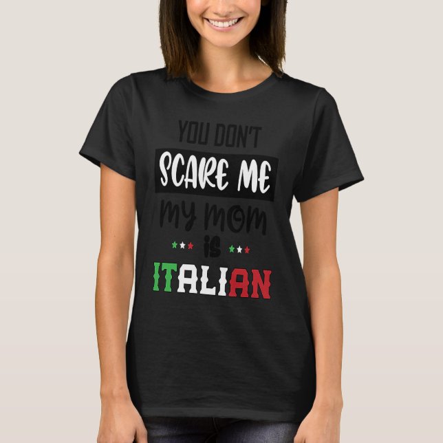 You Don't Scare Me My Mom is Italian  Italia Italy T-Shirt (Front)