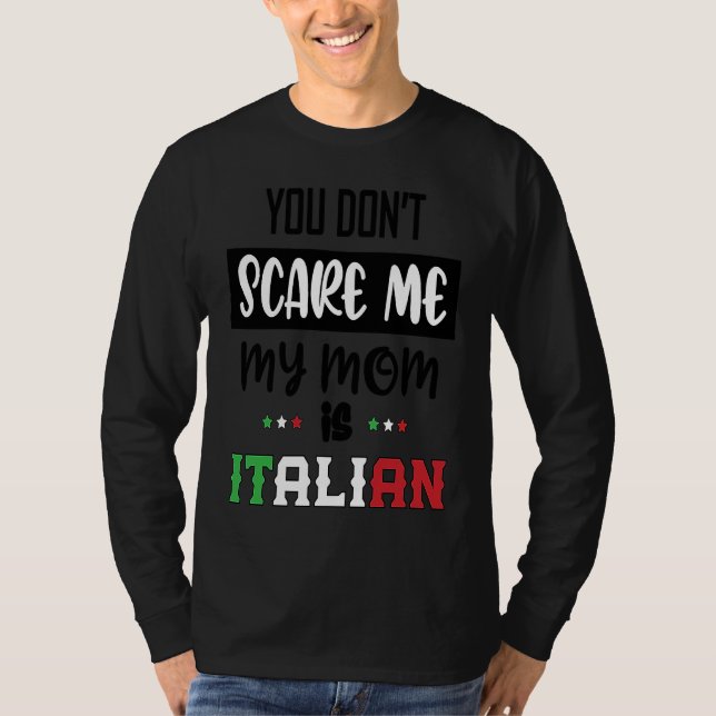 You Don't Scare Me My Mom is Italian  Italia Italy T-Shirt (Front)