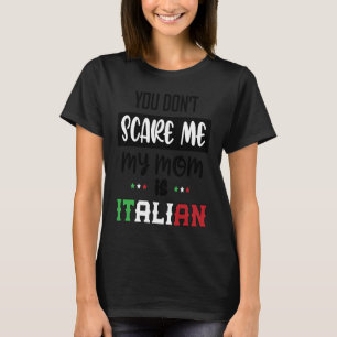 You Don't Scare Me My Mum is Italian Italia Italy T-Shirt