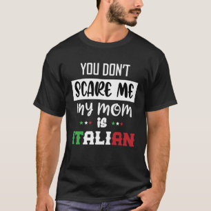 You Don't Scare Me My Mum is Italian Italia Italy T-Shirt