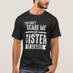 you don't scare me my sister is scarier Brother T-Shirt