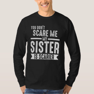 you don't scare me my sister is scarier Brother T-Shirt