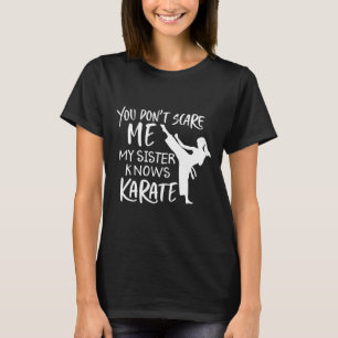 You Don't Scare Me My Sister Knows Karate T-Shirt