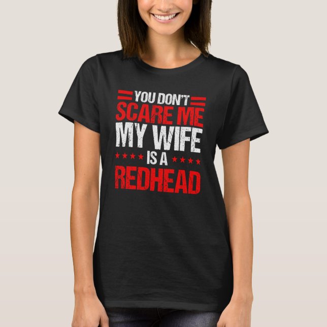 You Don't Scare Me, My Wife is a Redhead, Funny Hu T-Shirt (Front)