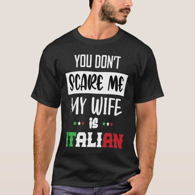 You Don't Scare Me My Wife is Italian  Italia Ital T-Shirt (Front)