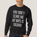 You don't scare me my wife is Kazakh funny wife bi Sweatshirt<br><div class="desc">You don't scare me my wife is Kazakh funny wife birthday</div>