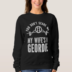 You Don't Scare Me, My Wife's a Geordie, Husband G Sweatshirt