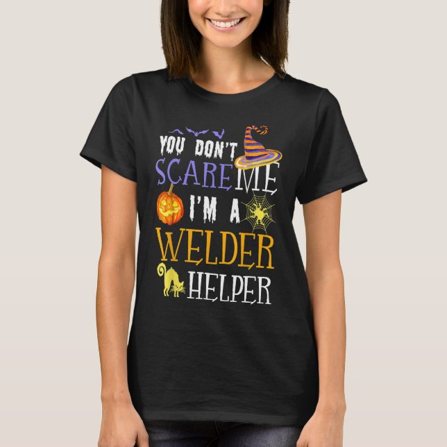 You Don't Scare Welder Helper Funny Outfit Hallowe T-Shirt (Front)