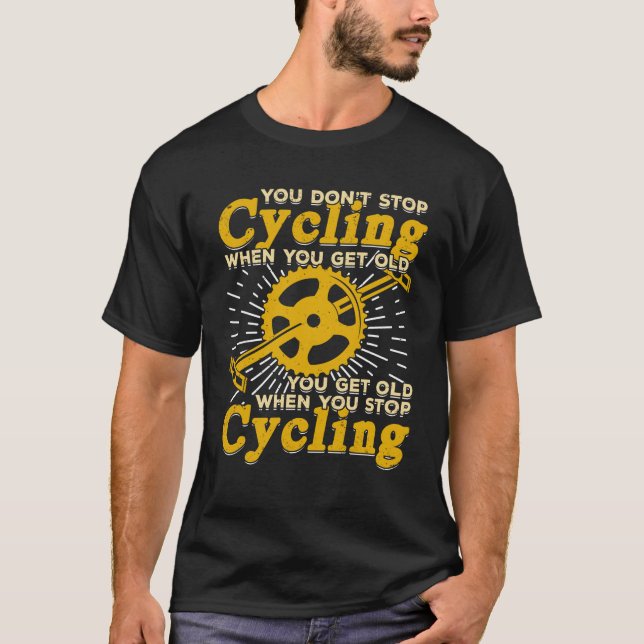 You Don't Stop Cycling When You Get Old T-Shirt (Front)