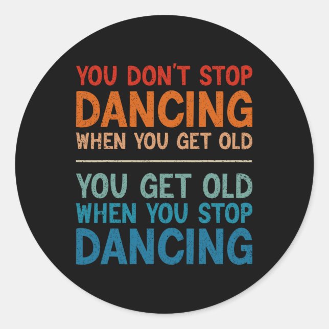 You Don't Stop Dancing When You Get Old Cute Dance Classic Round Sticker (Front)