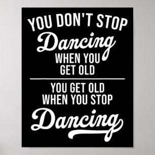 You Don't Stop Dancing When You Get Old Cute Dance Poster