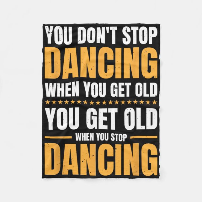 You Don't Stop Dancing When You Get Old Dancer  Fleece Blanket (Front)