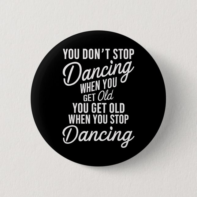 You Don't Stop Dancing When You Get Old Funny Cute 6 Cm Round Badge (Front)
