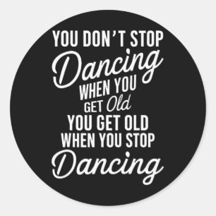 You Don't Stop Dancing When You Get Old Funny Cute Classic Round Sticker