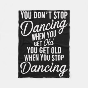 You Don't Stop Dancing When You Get Old Funny Cute Fleece Blanket