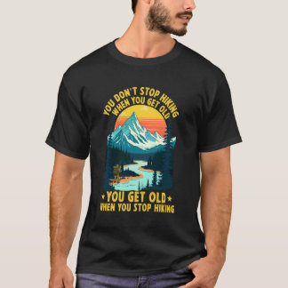 You Don't Stop Hiking When You get Old You get Old T-Shirt