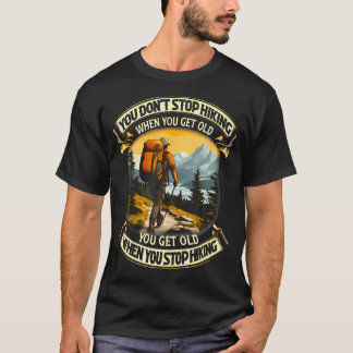 You Don't Stop Hiking When You Get Old You Get T-Shirt