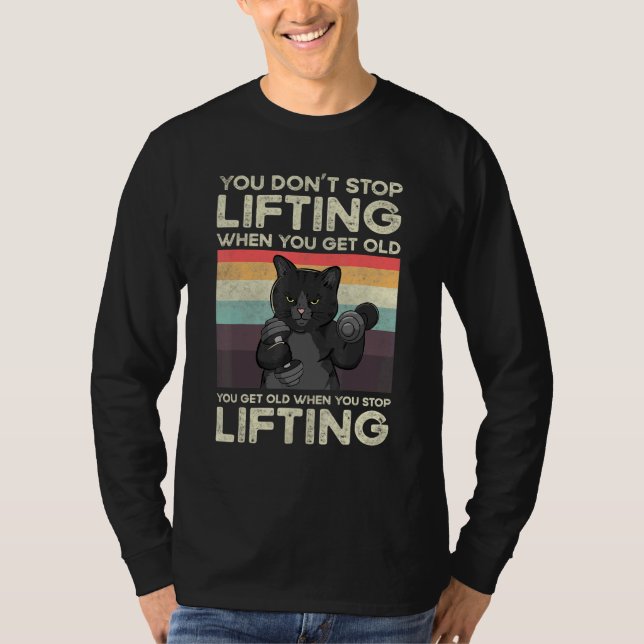 You Don't Stop Lifting When You Get Old Cat Workou T-Shirt (Front)
