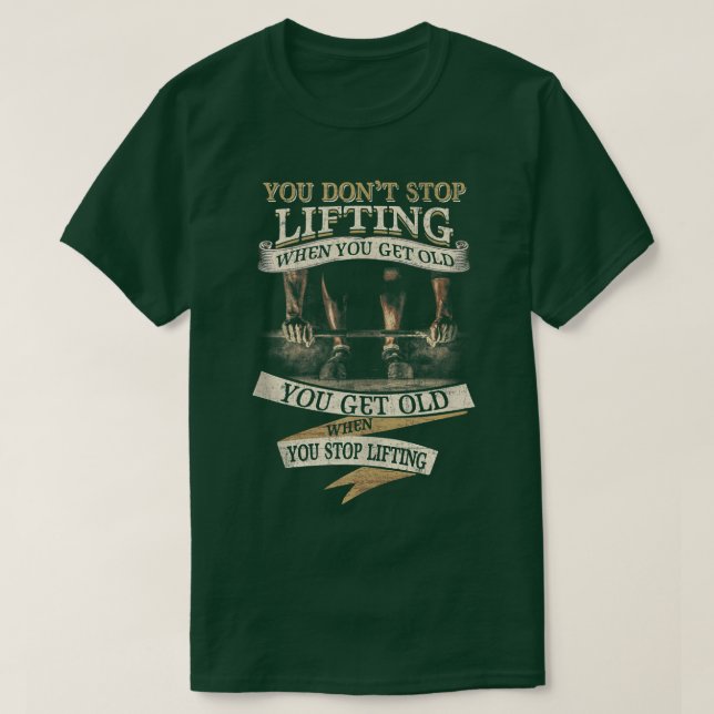 You Don't Stop Lifting When You Get Old Funny Weig T-Shirt (Design Front)