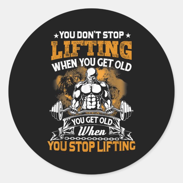 You Don't Stop Lifting When You Get Old Gift Weigh Classic Round Sticker (Front)