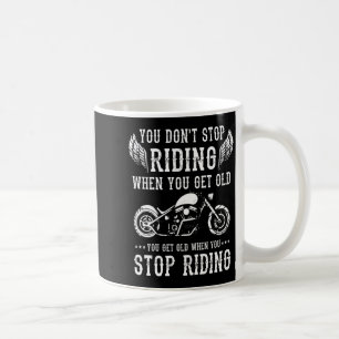 You Dont Stop Riding When You Get Old Motorcyclis  Coffee Mug