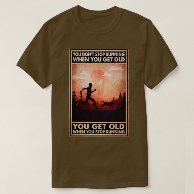 You dont stop runing when you get old you get old  T-Shirt (Design Front)