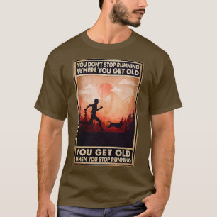 You dont stop runing when you get old you get old  T-Shirt