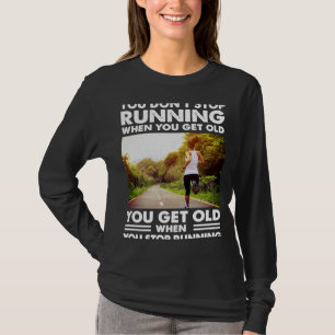 You don't stop Running when you get old you get ol T-Shirt