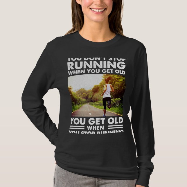 You don't stop Running when you get old you get ol T-Shirt (Front)