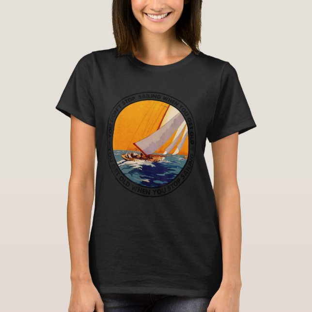 You Don't Stop Sailing When You Get Old Funny Old  T-Shirt (Front)