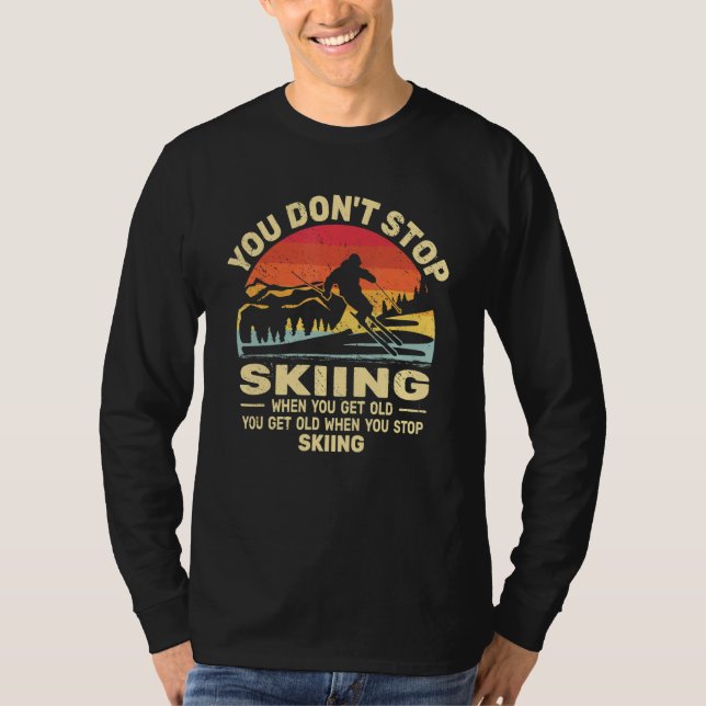 You don't Stop Skiing get old skiers and retro sno T-Shirt (Front)