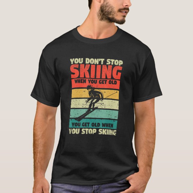 You Don't Stop Skiing When You Get Old Funny Ski L T-Shirt (Front)