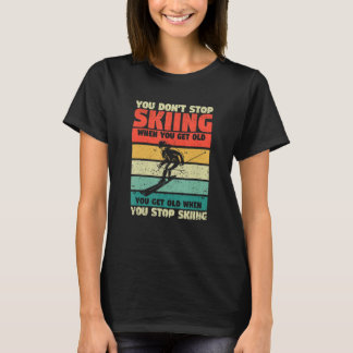 You Don't Stop Skiing When You Get Old Funny Ski L T-Shirt