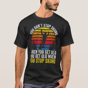 You Don't Stop Skiing When You Get Old Funny Ski L T-Shirt