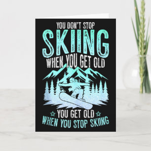 You Dont Stop Skiing When You Get Old Funny Skier Card