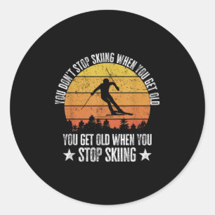 You Dont Stop Skiing When You Get Old Funny Skier  Classic Round Sticker