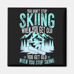 You Dont Stop Skiing When You Get Old Funny Skier  Magnet