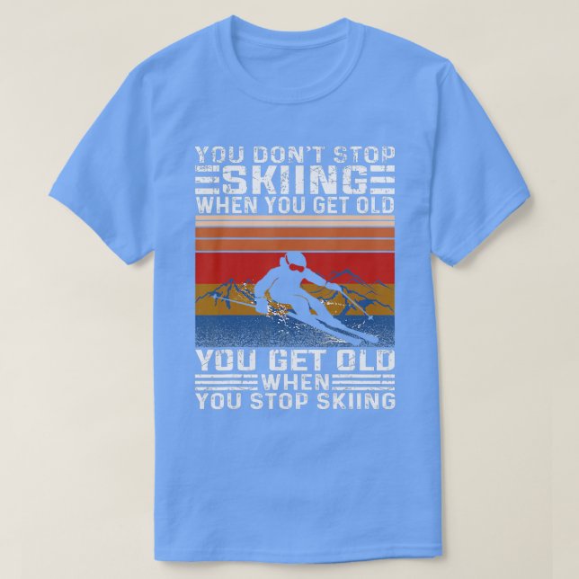 You Don't Stop Skiing When You Get Old Funny Skiin T-Shirt (Design Front)