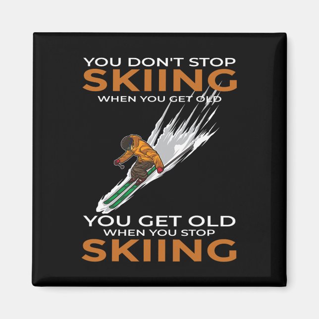 You Don't Stop Skiing When You Get Old Ski Skier  Magnet (Front)