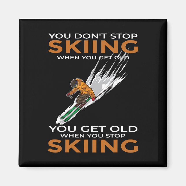 You Don't Stop Skiing When You Get Old Ski Skier  Magnet (Front)