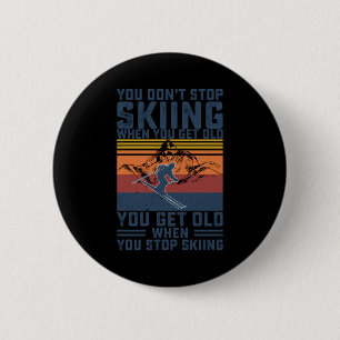 You Don't Stop Skiing When You Get Old Skier Skiin 6 Cm Round Badge