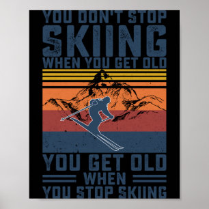 You Don't Stop Skiing When You Get Old Skier Skiin Poster