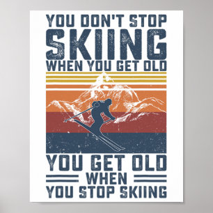 You Don't Stop Skiing When You Get Old Skier Skiin Poster