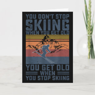 You Dont Stop Skiing When You Get Old Skier Skiing Card